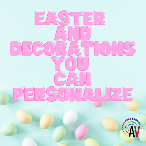 Easter and Decorations You Can Personalize
