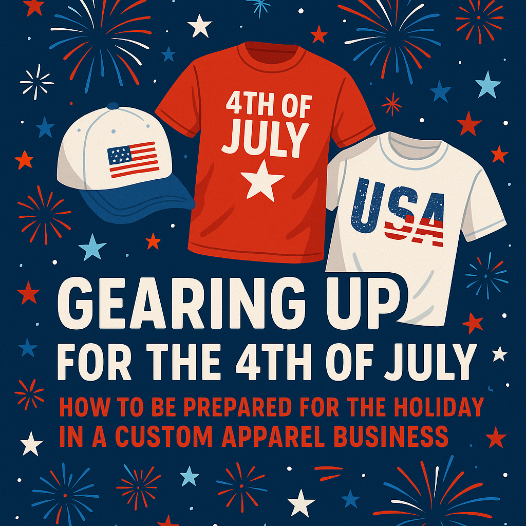 Gearing Up for the 4th of July: How to Be Prepared for the Holiday in a Custom Apparel Business