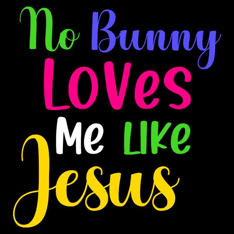 No Bunny Loves Me Like Jesus (DTF Transfer)