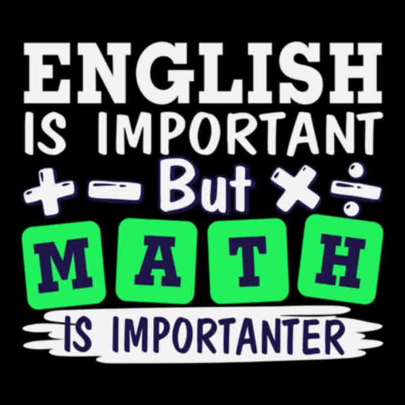 English Is Important But Math Is Importanter (DTF Transfer)