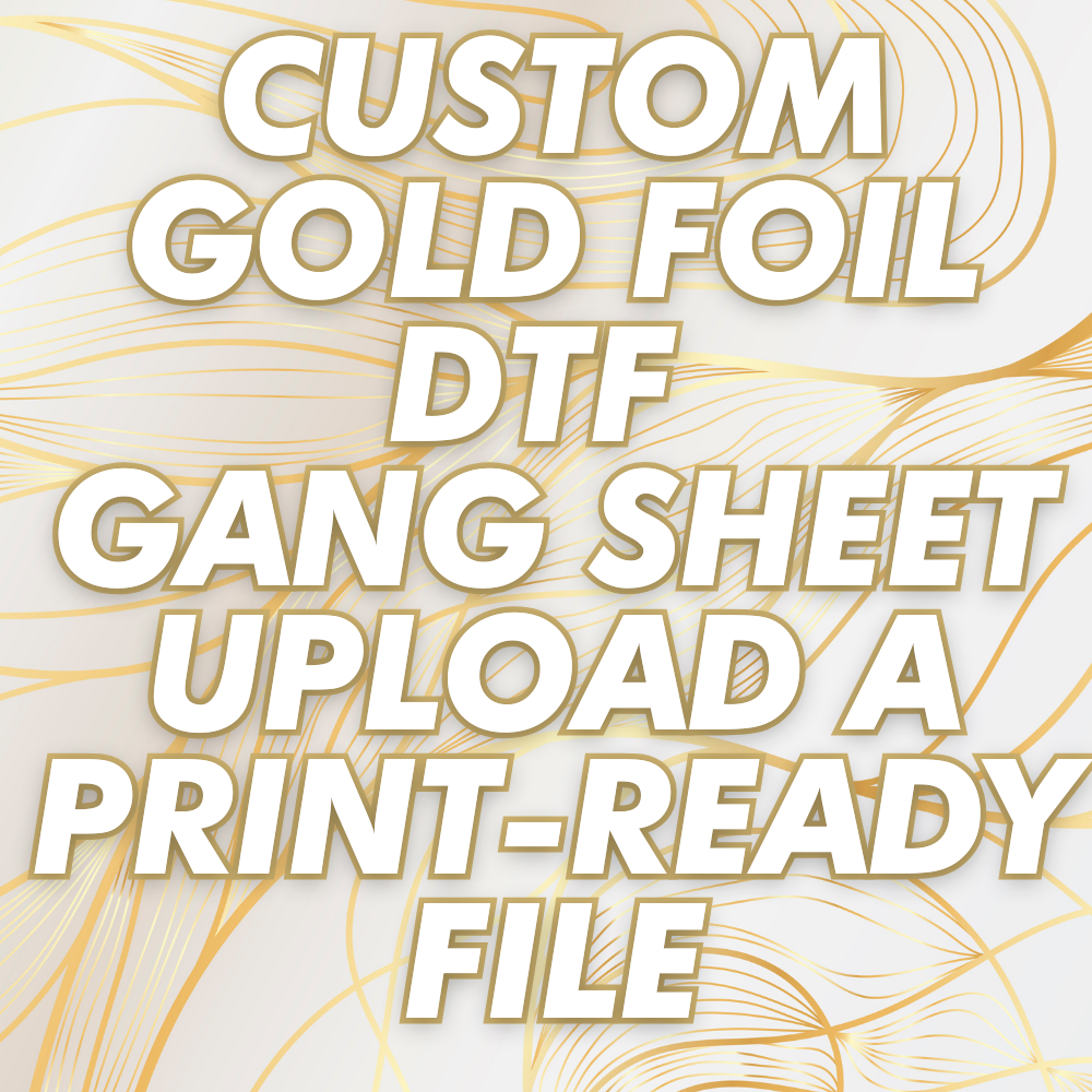 Custom Gold Foil DTF Gang Sheet - UPLOAD A PRINT-READY FILE (Advanced Users)