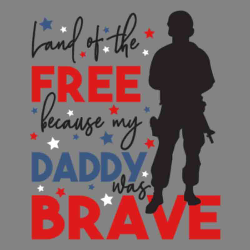 Land Of The Free Because My Daddy Was Brave (DTF Transfer)