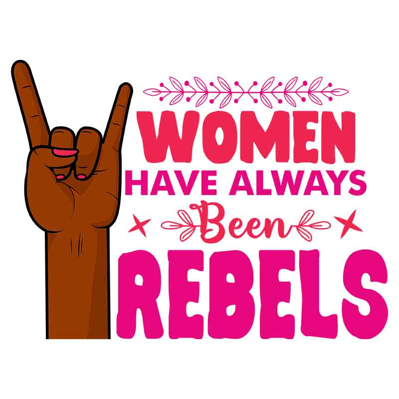 Women Have Always Been Rebels #1 (DTF Transfer)
