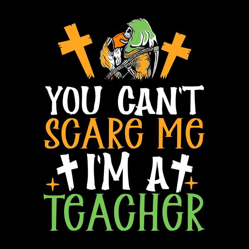 You Cant Scare Me Im A Teacher  (DTF Transfer)