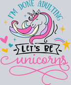 I'm Done Adulting Let's Be Unicorns - STK03053