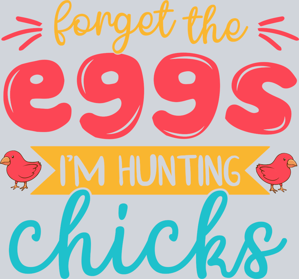Forget The Eggs Im Hunting Chicks - STK02106