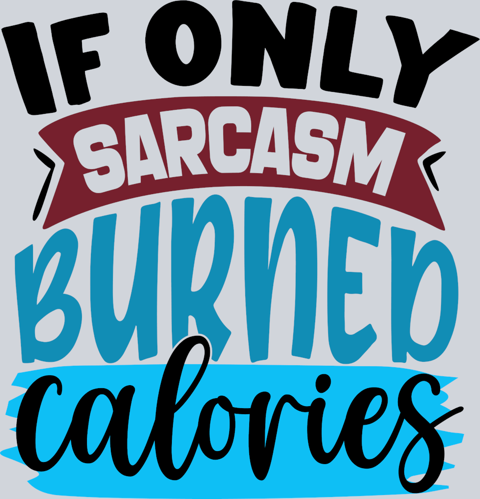 If Only Sarcasm Burned Calroies - STK06695