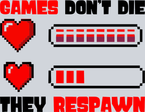 Games Dont Die They Respawn - STK06936