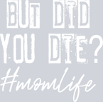 But Did You Die Mom Life Mom Life White - STK01180