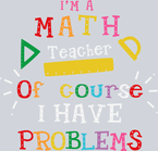 I'm A Math Teacher Of Course I Have Problems - STK03040