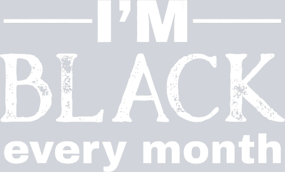 I'm Black Every Month - White - STK03048
