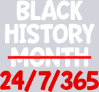 Black History Month 24 7 365 Bold White - STK00774