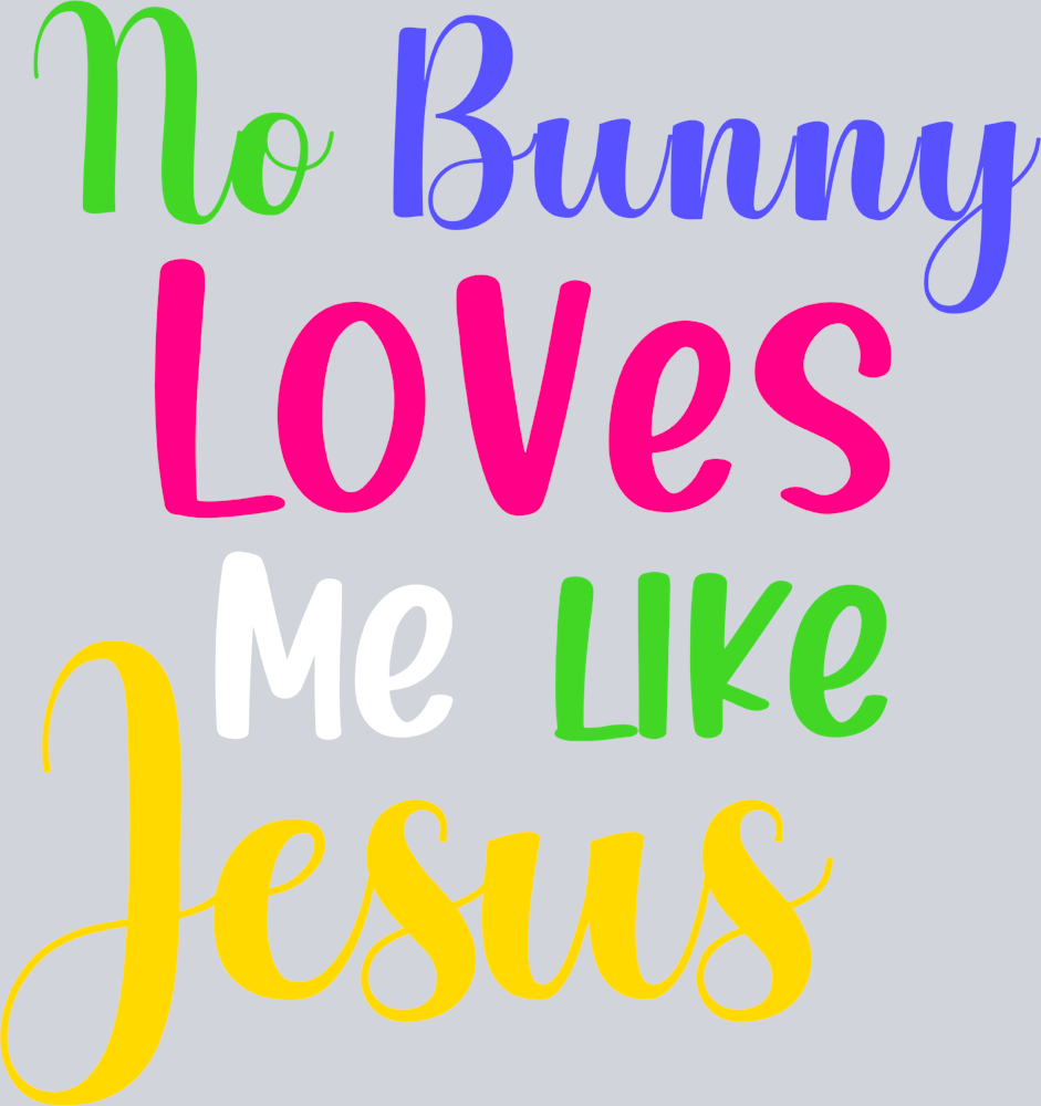 Easter No Bunny Loves Me Like Jesus - Atlanta Vinyl