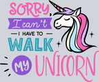 Sorry I Can't I Have To Walk My Unicorn - STK05627