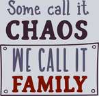 Some Call It Chaos We Call It Family - STK05606