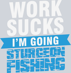 Sports Work Sucks Sturgeon Fishing - STK05751