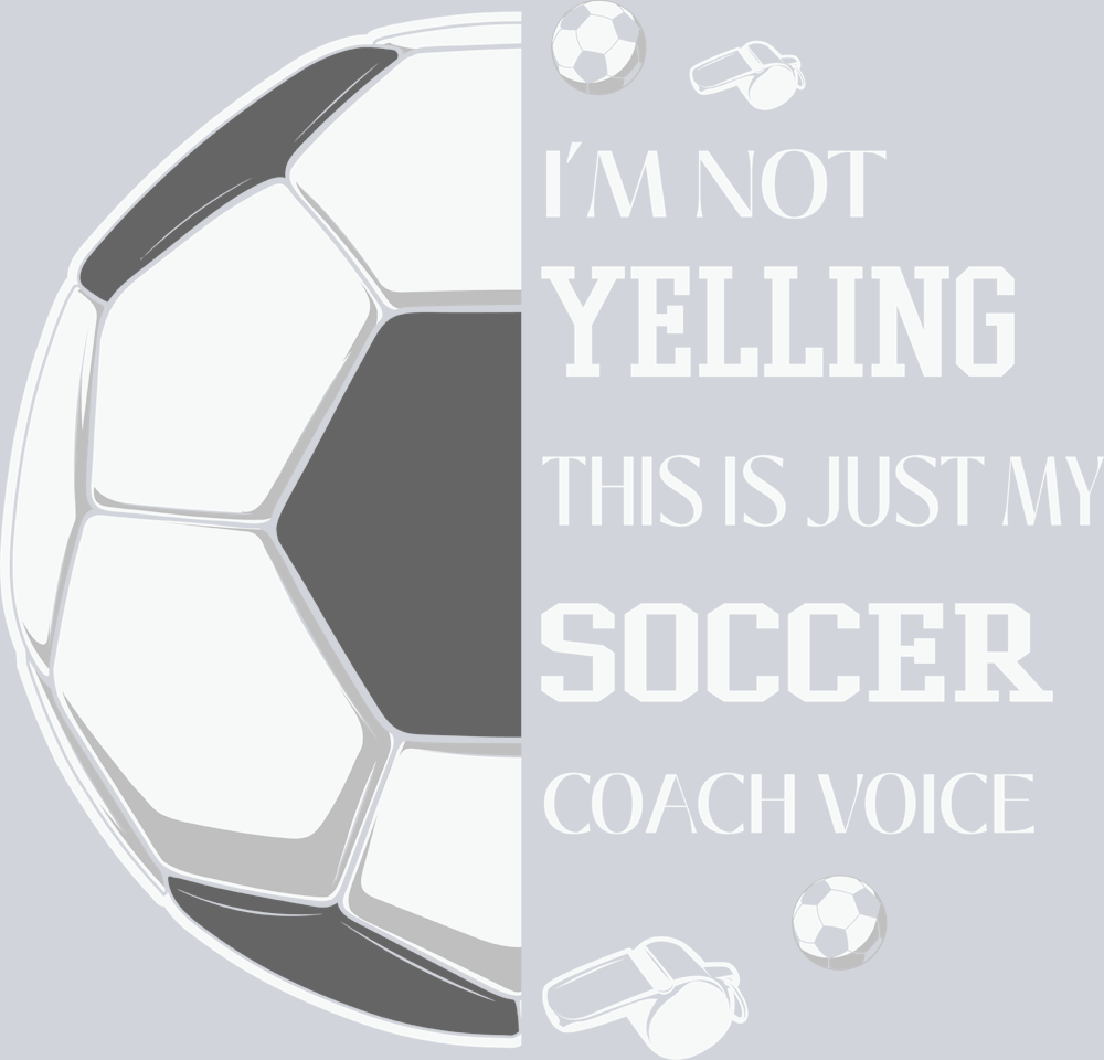 I'm Not Yelling This Is Just My Soccer Coach Voice - STK03081