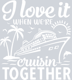 I Love It When We're Cruisin Together - White - STK02966