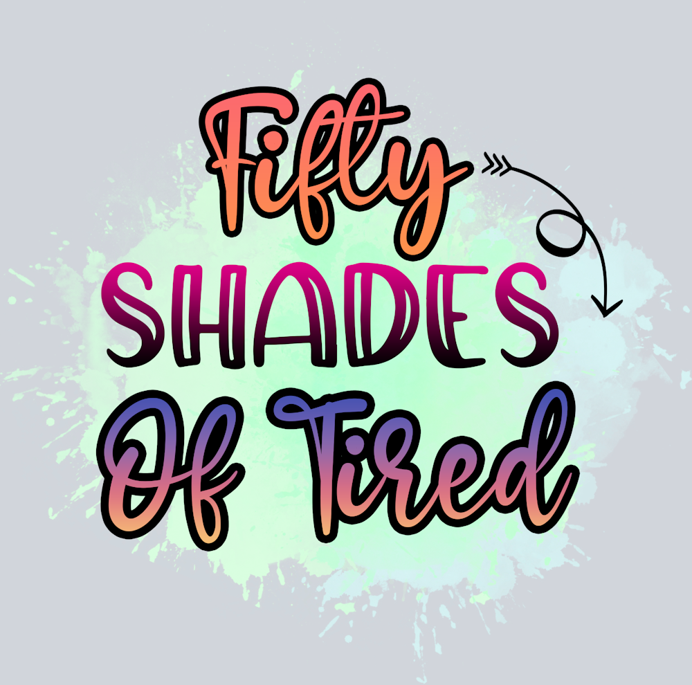 Sarcasm 50 Shades Of Tired - STK05314