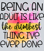 Sarcasm Being An Adult Is Dumb - STK05318