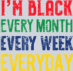 I'm Black Every Month Every Week Everyday - STK03050