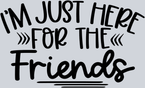 I'm Just Here For The Friends - STK03063