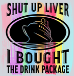 Shut Up Liver I Bought The Drink Package - STK05452