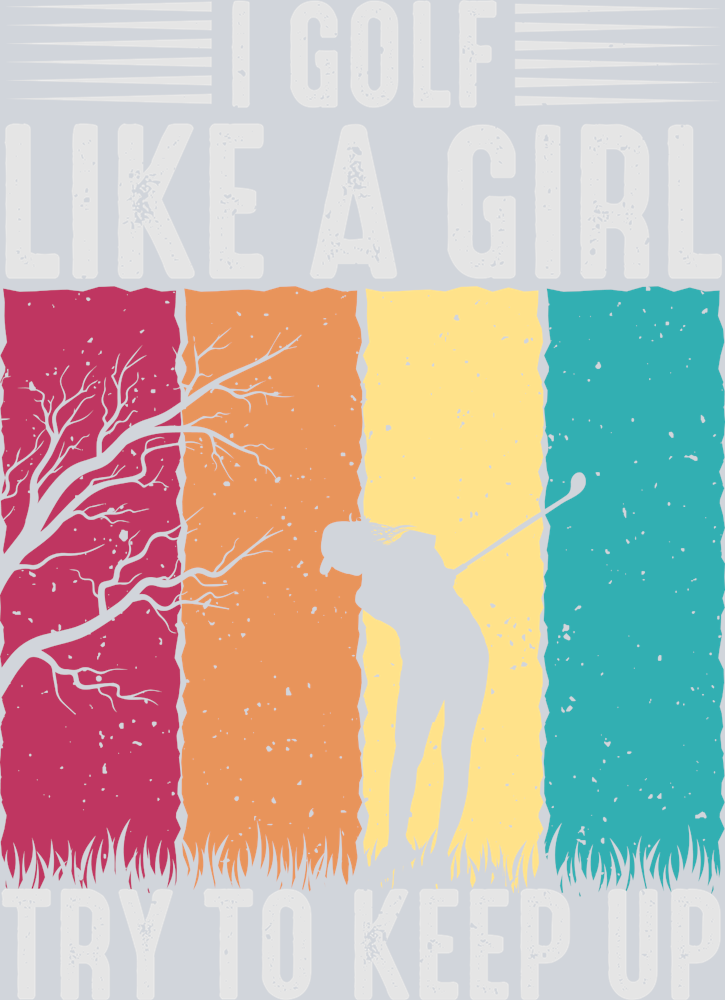 I Golf Like A Girl Try To Keep Up - STK02929