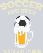 Soccer And Beer Thats Why I'm Here - STK05581