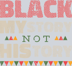 Black My Story Not History - STK00883