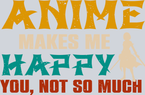 Anime Makes Me Happy Color - STK00266