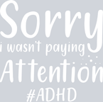 Sorry I Wasn't Paying Attention ADHD - STK05629