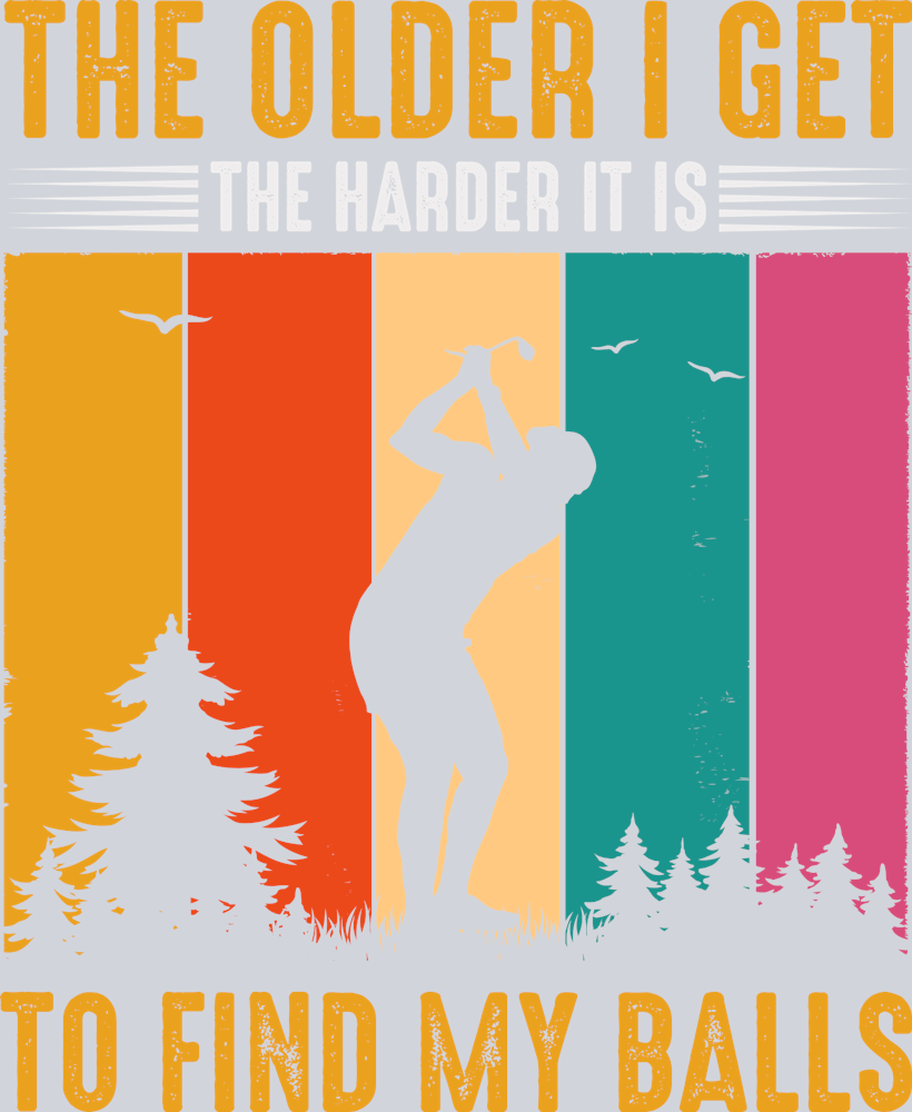 The Older I Get The Harder It Is To Find My Balls - STK06068