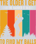 The Older I Get The Harder It Is To Find My Balls - STK06068