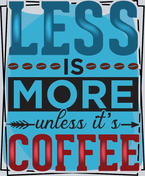 Less Is More Unless It's Coffee - STK03559