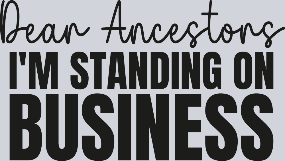 Dear Ancestors Im Standing On Business - Black - STK07554
