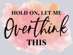 Hold On Let Me Overthink This - STK02773