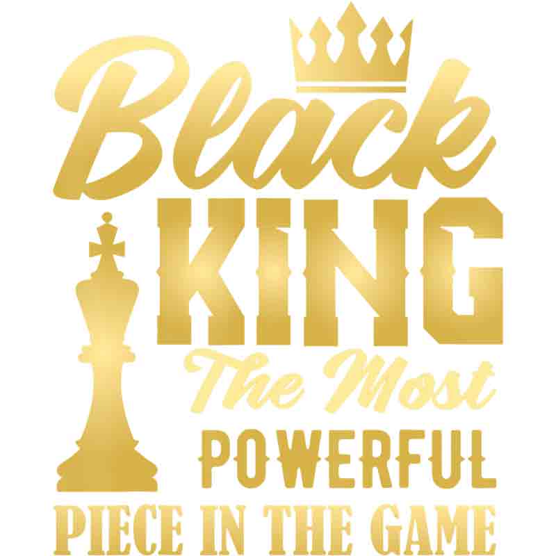 Black King The Most Powerful Piece In The Game Gold Fade (DTF Transfer)