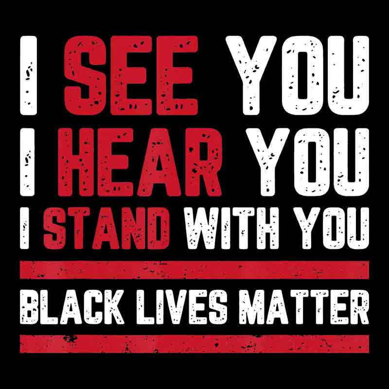 I See You I Hear You I Stand With You Black Lives Matter (DTF Transfer)