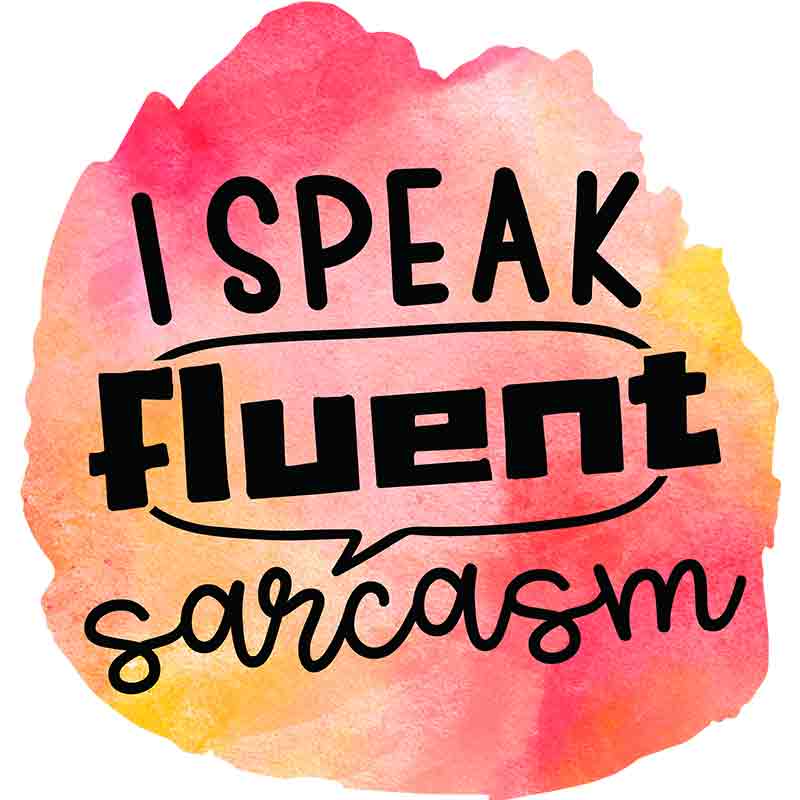 I Speak Fluent Sarcasm (DTF Transfer)