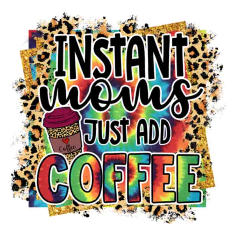 Instant Moms Just Add Coffee (DTF Transfer)