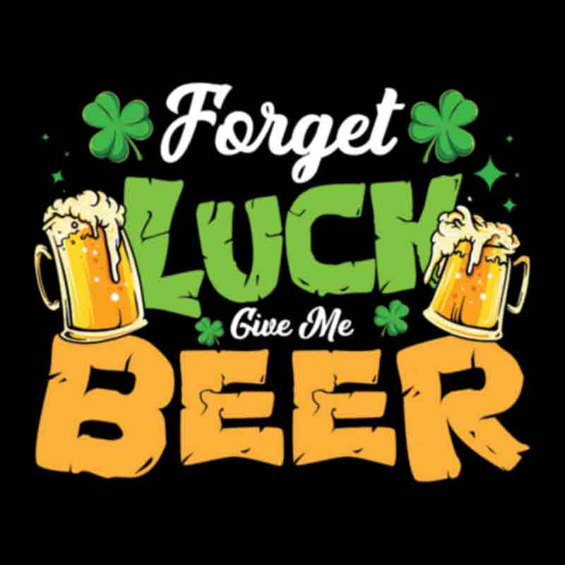 Lucky Forget Luck Give Beer (DTF Transfer)