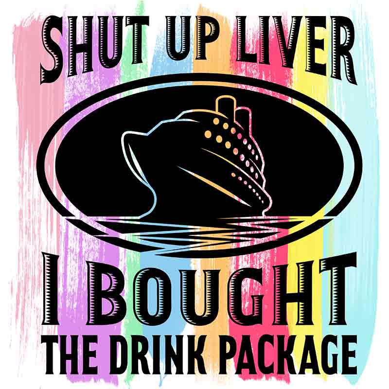 Shut Up Lliver I Bought The Drink Package (DTF Transfer)