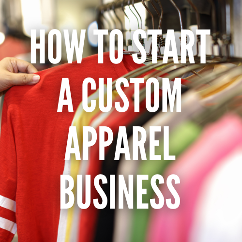 How to Start a Custom Apparel Business