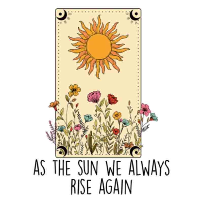 As The Sun We Always Rise Again (DTF Transfer)