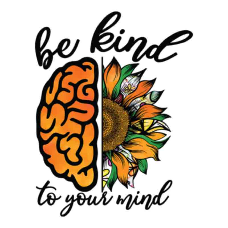 Be Kind To Your Mind #1  (DTF Transfer)