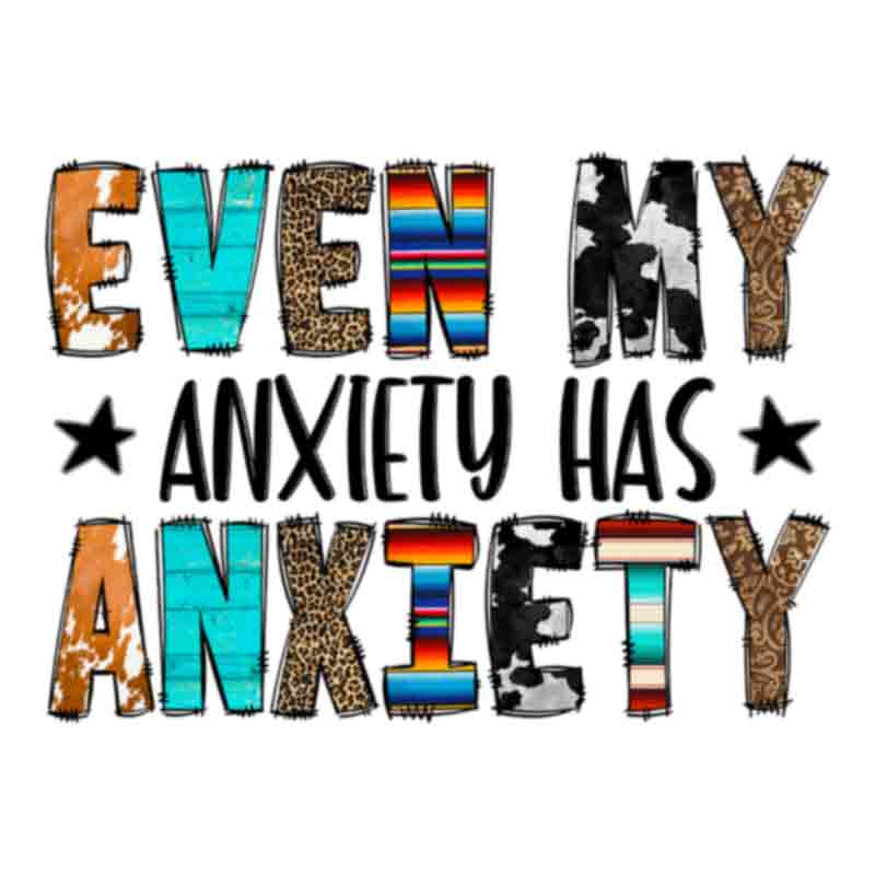 Even My Anxiety Has Anxiety (DTF Transfer)