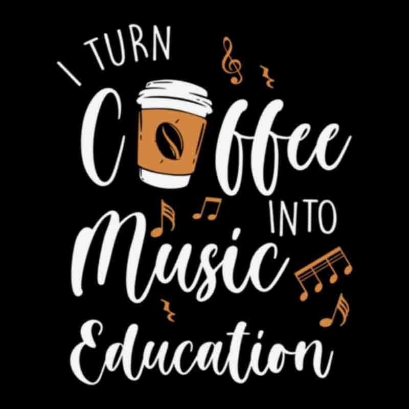 I Turn Coffee Into Music Education (DTF Transfer)