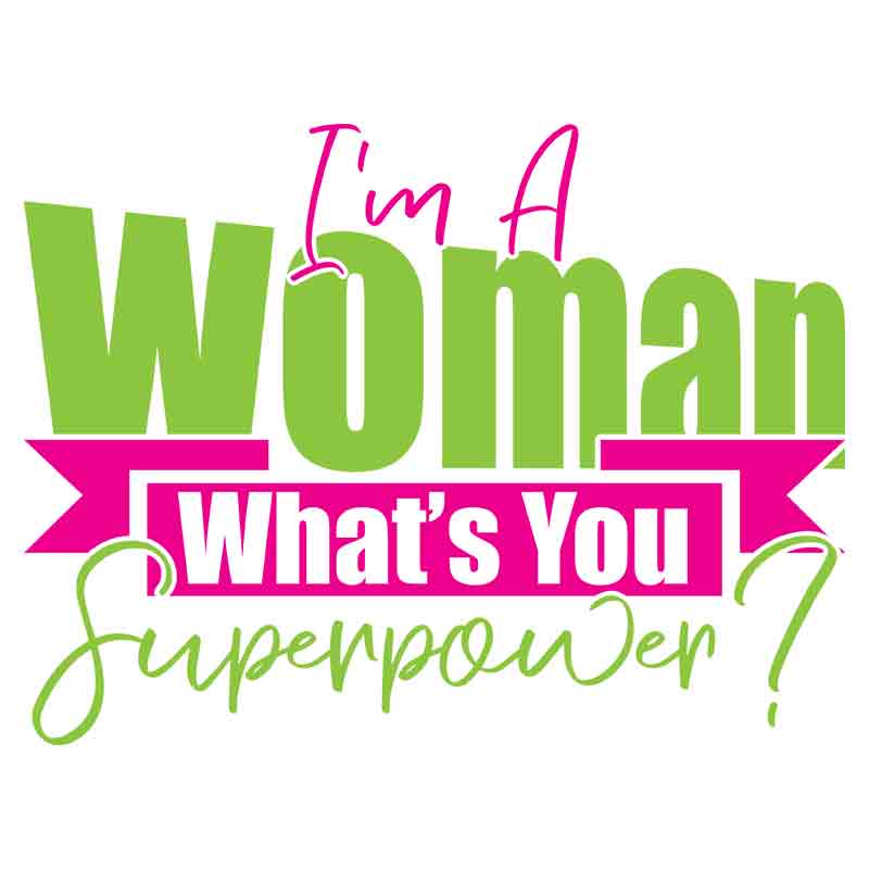 Im A Woman Whats Your Superpower (DTF Transfer)