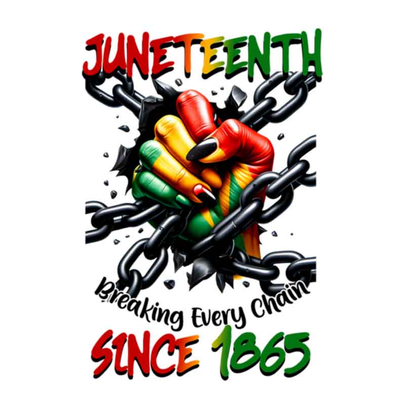 Juneteenth Breaking Every Chain Since 1865 Female Fist 1 (DTF Transfer